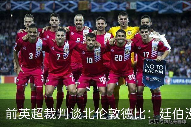 前英超裁判谈北伦敦德比：廷伯没有染红是正确的