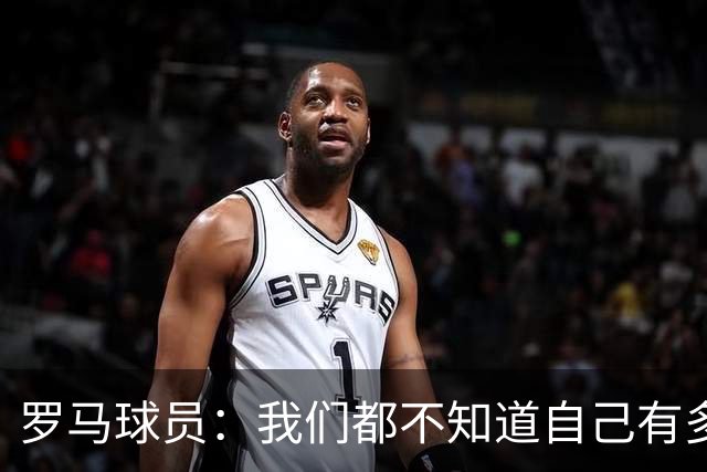 罗马球员：我们都不知道自己有多强 夺冠当之无愧